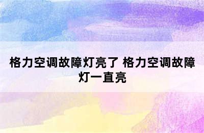 格力空调故障灯亮了 格力空调故障灯一直亮